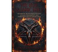 The Real Satanic Bible: Authentic Black Magic Rituals, Satanic Philosophy, and Forbidden Occult Knowledge