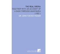 The Real Siberia: Together With an Account of a Dash Through Manchuria (1902 )