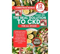 THE REAL SOLUTION TO CKD FOR ALL STAGE: A simple way to resolve chronic kidney disease without any stress, practice the main remedy and get your ... approved recipes to reclaim your activities.