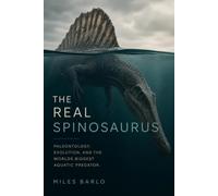 The Real Spinosaurus: Paleontology, Evolution, and the Worlds Biggest Aquatic Predator.