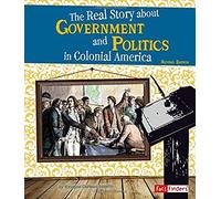 The Real Story About Government And Politics In Colonial America