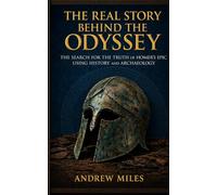 The Real Story Behind the Odyssey: The Search for the Truth of Homer's Epic Using History and Archaeology