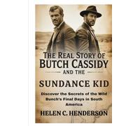 The Real Story of Butch Cassidy and the Sundance Kid: Discover the Secrets of the Wild Bunch’s Final Days in South America
