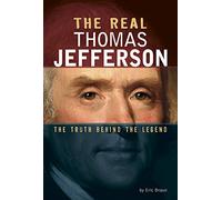 The Real Thomas Jefferson: The Truth Behind the Legend