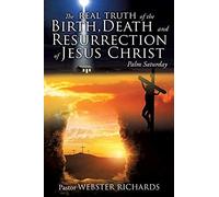 The Real Truth Of The Birth, Death And Resurrection Of Jesus Christ: Palm Saturday