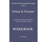 The Real Understanding Knowledge From Grace Is Greater: Easy Guides That Brings Out the Main Ideas in The Original the Book