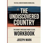 The Real Understanding Knowledge The Undiscovered Country: The Book’s Message Made Clear.