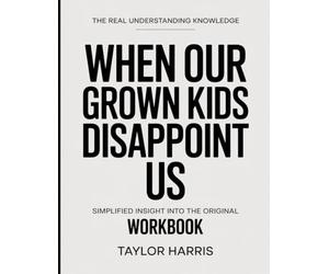 The Real Understanding Knowledge When Our Grown Kids Disappoint Us: Simplified Insight Into The Original.
