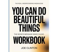 The Real Understanding Knowledge You Can Do Beautiful Things: The Book’s Message Made Clear.