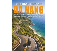 THE REAL VIETNAM: DA NANG: The Modern Explorer's Guide to Golden Bridges, Coastal Vibes & Urban Secrets