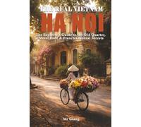 THE REAL VIETNAM: HA NOI: The Explorer's Guide to the Old Quarter, Street Food & French Colonial Secrets