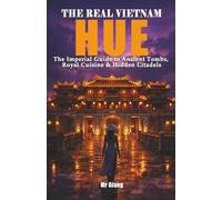 THE REAL VIETNAM: HUE: The Imperial Guide to Ancient Tombs, Royal Cuisine & Hidden Citadels