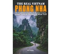 THE REAL VIETNAM: PHONG NHA: The Explorer's Guide to Hidden Caves, Jungle Treks & The Ho Chi Minh Trail