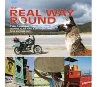The Real Way Round: 1 Year, 1 Motorcycle, 1 Man, 6 Continents, 35 Countries, 42,000 Miles, 9 Oil Changes, 3 Sets Of Tyres, A