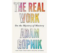 The Real Work: On the Mystery of Mastery