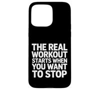 The Real Workout Starts When You Want to Stop - Coque pour iPhone 15 Pro Max
