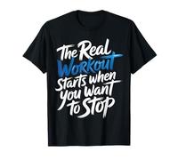 The Real Workout Starts When You Want to Stop |- T-Shirt