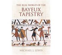 The Real World of the Bayeux Tapestry Michael J. Lewis (Auteur)