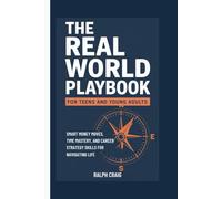 The Real World Playbook for Teens and Young Adults: Smart Money Moves, Time Mastery, and Career Strategy Skills for Navigating Life