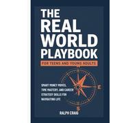 The Real World Playbook for Teens and Young Adults: Smart Money Moves, Time Mastery, and Career Strategy Skills for Navigating Life