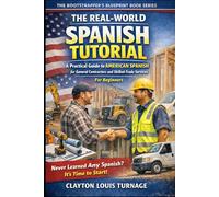 The Real-World Spanish Tutorial (For Beginners): A Practical Guide to AMERICAN SPANISH for General Contractors and Skilled Trade Services