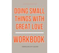 The Real-World Success Strategies Within Doing Small Things with Great Love Workbook: How to Execute Sharon Eubank’s 12 Service Principles with Clarity, Joy, and Real-World Impact