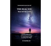 The Real You Was Never Lost: 3 Ancient Pathways & 10 Transformative Steps to Awaken Your Ikigai