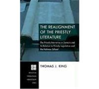 The Realignment of the Priestly Literature: The Priestly Narrative in Genesis and Its Relation to Priestly Legislation and the Holiness School King, Thomas J. (Auteur)