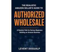 The Realistic Amazon Seller’s Guide to Authorized Wholesale: A Realistic Path for Serious Beginners Building an Amazon Business