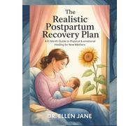 The Realistic Postpartum Recovery Plan: A 6-Month Guide to Physical & Emotional Healing for New Mothers