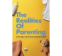 The Realities of Parenting: Truth, Ugly, and the Beauty Behind the Role
