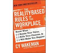 The Reality-Based Rules of the Workplace: Know What Boosts Your Value, Kills Your Chances, and Will Make You Happier by Cy Wakeman (17-May-2013) Hardcover