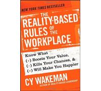 [[The Reality-Based Rules of the Workplace: Know What Boosts Your Value, Kills Your Chances, and Will Make You Happier]] [By: Wakeman, Cy] [May, 2013]