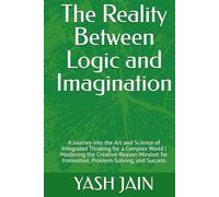 The Reality Between Logic and Imagination: A Journey into the Art and Science of Integrated Thinking for a Complex World | Mastering the ... for Innovation, Problem-Solving, and Success