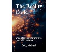 The Reality Code: Understanding the Universal Laws of Experience
