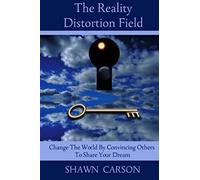 The Reality Distortion Field: Change The World By Convincing Others To Share Your Dream