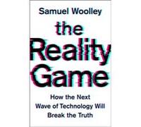 The Reality Game How the Next Wave of Technology Will Break the Truth by Samuel Woolley Samuel Woolley (Auteur)