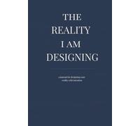 The Reality I Am Designing: A Blank Journal For Designing Your Reality With Intention