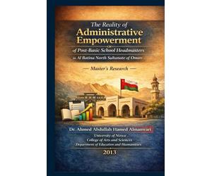 The Reality of Administrative Empowerment of Post-Basic School Headmasters in Al Batina North Sultanate of Oman: Master’s Research
