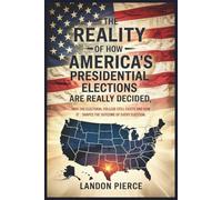The Reality of How America’s Presidential Elections Are Really Won: Why the Electoral College Still Exists and How It Shapes the Outcome of Every Election