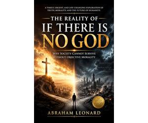 THE REALITY OF IF THERE IS NO GOD: Why Society Cannot Survive Without Objective Morality