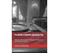 The Reality of Roulette Advantage Play: Making a Profit by Understanding Dealer Signatures and Temporary Patterns