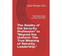 The Reality of the Security Profession" to "Beyond the Uniform: The True Meaning of Security Leadership.": Leading People, Managing Risk, and Building High-Performance Security Teams