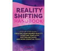 The Reality Shifting Handbook: A Step-by-Step Guide to Creating Your Desired Reality with Scripting Templates, Shifting Methods, and More Essential Tools