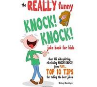 The REALLY Funny KNOCK! KNOCK! Joke Book For Kids: Over 150 Side-splitting, Rib-tickling KNOCK! KNOCK! Jokes. Plus Top 10 Tips For Telling The Best Jokes Macintyre, Mickey (Auteur)