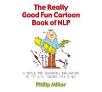 The Really Good Fun Cartoon Book of Nlp: A Simple and Graphical Explanation of the Life Toolbox That Is Nlp