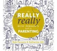 The Really Really Busy Persons Book on Parenting by Rob Parsons Katharine Hill, Rob Parsons (Auteur)