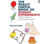 The Really Useful Book Of Science Experiments: 100 Easy Ideas For Primary School Teachers (Paperback) Tracey - Ann Aston, (Auteur)