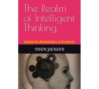 The Realm Of Intelligent Thinking: Solving The Mathematics Of Greatness