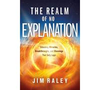 The Realm of No Explanation Unlocking Miracles, Breakthroughs, and Blessings That Defy Logic - Jim Raley - Charisma House - ebook (ePub) - Livre